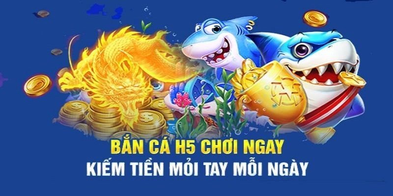 Bắn cá H5 – Giải trí đỉnh cao mọi lúc, không cần tải app