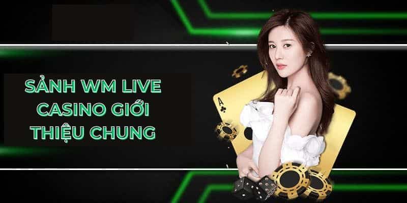 Sảnh WM - Sân chơi thu hút đông đảo người chơi bậc nhất hiện nay
